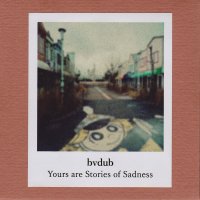 bvdub / Yours Are Stories Of Sadness (CDr+DL)