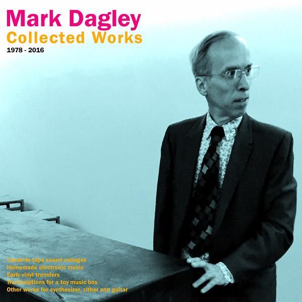 MARK DAGLEY / Collected Works 1978 - 2016 (LP) - cover photo