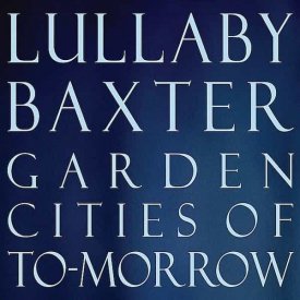 LULLABY BAXTER / Garden Cities Of To-Morrow (CD)