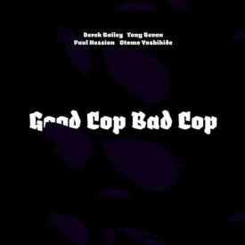 DEREK BAILEY, TONY BEVAN, PAUL HESSION, OTOMO YOSHIHIDE / Good Cop Bad Cop (CD)
