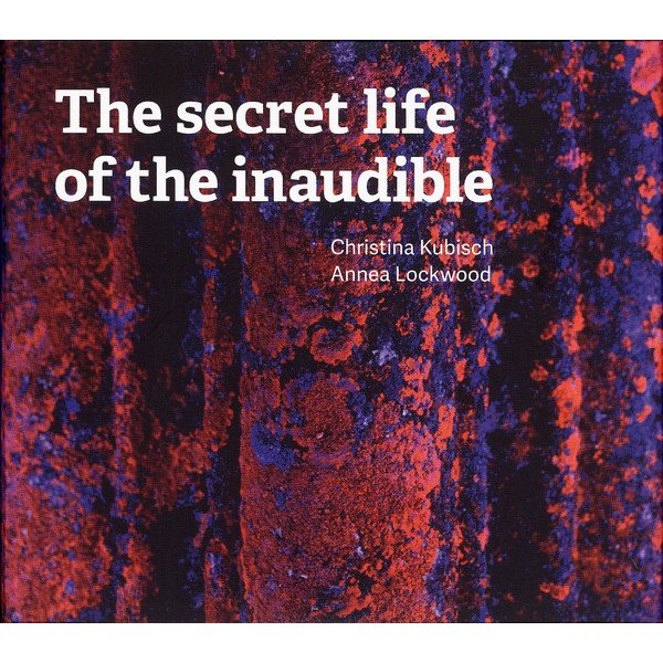 CHRISTINA KUBISCH & ANNEA LOCKWOOD / The Secret Life Of The Inaudible (2CD) Cover
