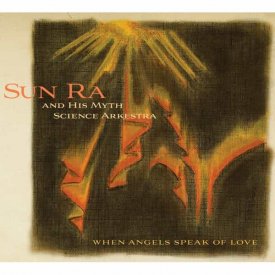 SUN RA AND HIS MYTH SCIENCE ARKESTRA / When Angels Speak of Love (CD)