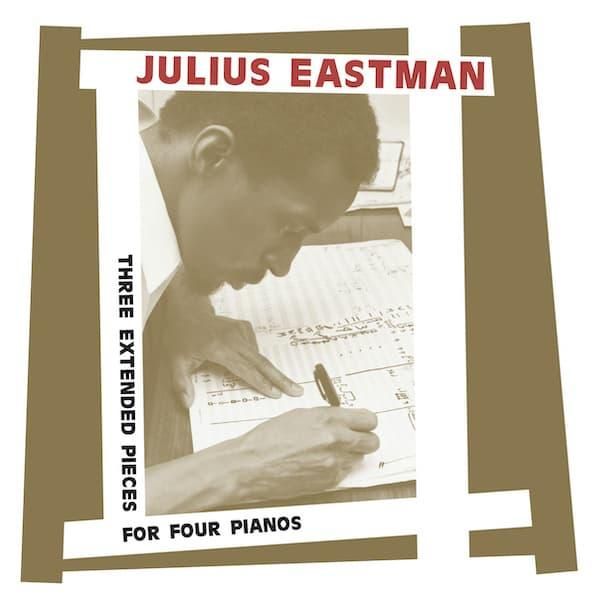 JULIUS EASTMAN / Three Extended Pieces For Four Pianos (2CD) - cover photo