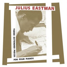 JULIUS EASTMAN / Three Extended Pieces For Four Pianos (2CD)