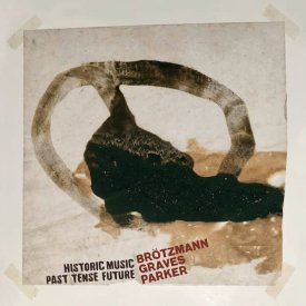 PETER BROTZMANN, MILFORD GRAVES, WILLIAM PARKER / Historic Music Past Tense Future (2LP) - sleeve image