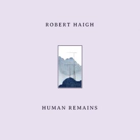 ROBERT HAIGH / Human Remains (CD/LP) - sleeve image
