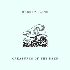 ROBERT HAIGH / Creatures Of The Deep (CD) - sleeve image
