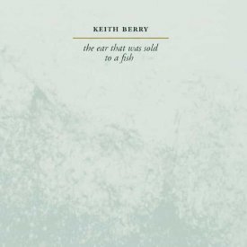 KEITH BERRY / The Ear That Was Sold To A Fish / Turn Right A Thousand Feet From Here (2CD)
