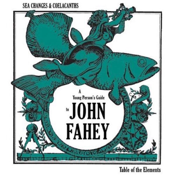 JOHN FAHEY / Sea Changes & Coelacanths : A Young Person's Guide To John Fahey (2CD)