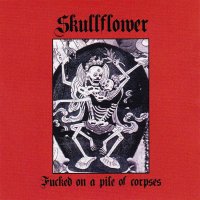 SKULLFLOWER / Fucked On A Pile Of Corpses (CD)