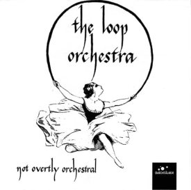 THE LOOP ORCHESTRA / Not Overtly Orchestral (CD)