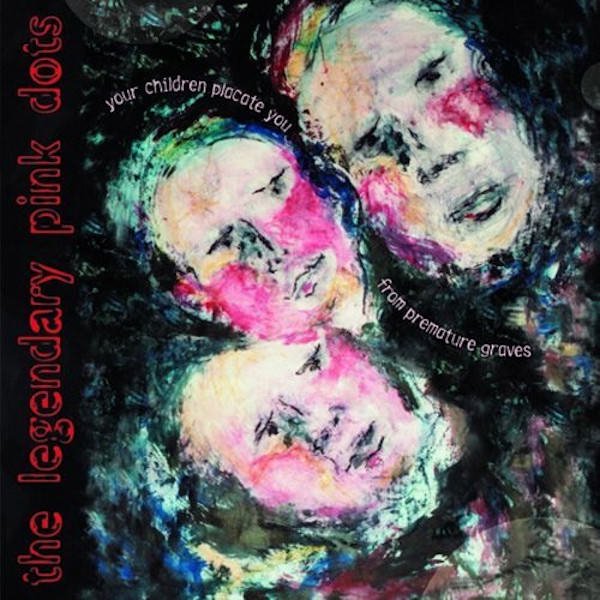THE LEGENDARY PINK DOTS / Your Children Placate You From Premature Graves (CD) Cover