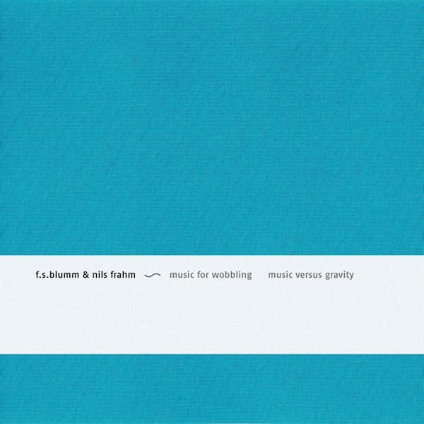 F.S. BLUMM and NILS FRAHM / Music for wobbling Music versus gravity (CD) - cover photo