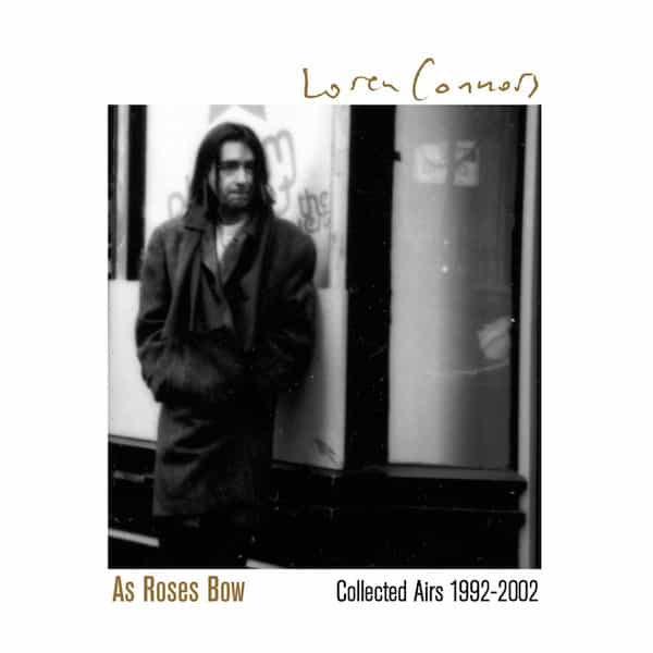 LOREN CONNORS / As Roses Bow (Collected Airs 1992-2002) (2CD)
