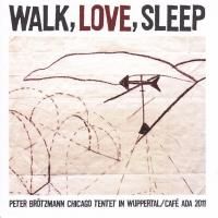 PETER BRÖTZMANN CHICAGO TENTET / Walk, Love, Sleep (2CD)