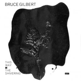 BRUCE GILBERT / This Way To The Shivering Man (CD)