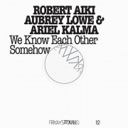 ROBERT AIKI AUBREY LOWE & ARIEL KALMA / We Know Each Other Somehow (CD/2LP)