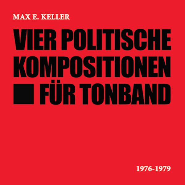 MAX E. KELLER / Vier Politische Kompositionen Für Tonband (CD) Cover