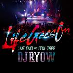 DJ RYOW / "LIFE GOES ON" LIVE DVD AND MIX TAPE