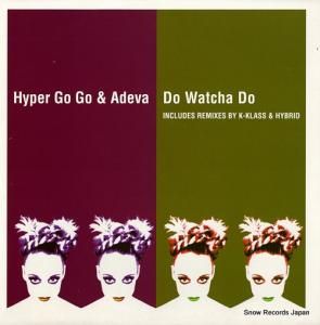 HYPER GO GO & ADEVA do watcha do DISNT28