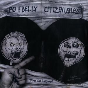POTBELLY / CITIZEN USELESS viva la vaginyl PIG031