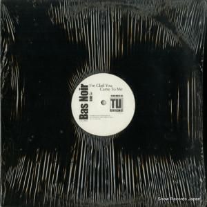 BAS NOIR - i'm glad you came to me - TU009