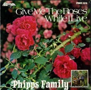 THE PHIPPS FAMILY give me the roses while i live PMR129