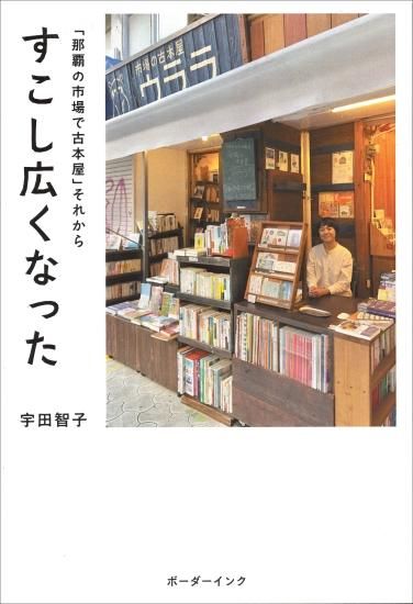すこし広くなった 「那覇の市場で古本屋」それから』宇田智子 著 すこし広くなった 「那覇の市場で古本屋」それから』宇田智子 著
