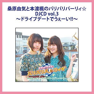 CD】桑原由気と本渡楓のパリパリパーリィ☆DJCD vol.3～ドライブデートでうぇーい！！～ -  シーサイドＳＨＯＰ～シーサイド・コミュニケーションズのネットショップ