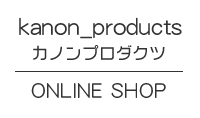 カノンプロダクツ｜kanon_products - ONLINE SHOP