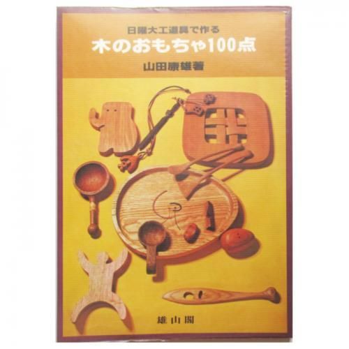 山田康雄 木のおもちゃ100点 日曜大工道具で作る Wordsong 山田康雄 木のおもちゃ100点 日曜大工道具で作る Wordsong