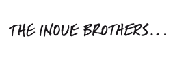 THE INOUE BROTHERS…｜イノウエ・ブラザーズ