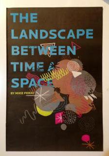 Mike Perry - THE LANDSCAPE BETWEEN TIME & SPACE