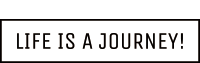 LIFE IS A JOURNEY! 