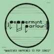 PEPPERMINT PARLOUR - WHATEVER HAPPEND TO POP SONGS[firestation/ger] 12 Inch