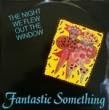 FANTASTIC SOMETHING - THE NIGHT WE FLEW OUT THE WINDOW[blanco y negro]'85/3trks.12 Inch