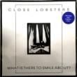 CLOSE LOBSTERS - WHAT IS THERE TO SMILE ABOUT?[fire]'88/4trks.12