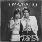 TOMA/NATTO - WITHOUT YOUR LOVE[sun swept records/us]'82/2trks.7 Inch rare p/s.(vg+/ex-)