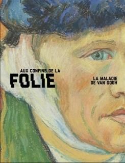 Aux confins de la folie, la maladie de Van Gogh