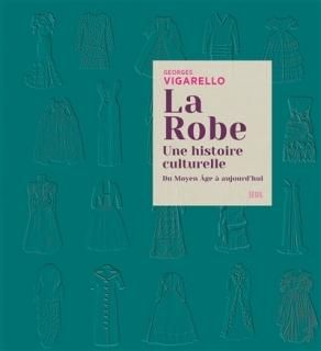 La Robe : une histoire culturelle : du Moyen Age à aujourd'hui