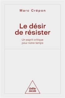 Le Désir de résister : un esprit critique pour notre temps