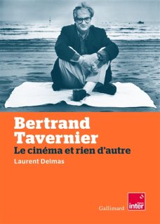 Bertrand Tavernier : le cinéma et rien d'autre