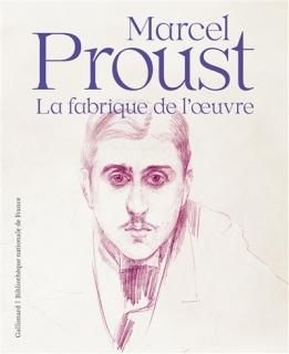 Marcel Proust, la fabrique de l'oeuvre