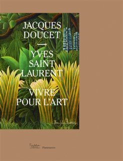 Jacques Doucet-Yves Saint Laurent : vivre pour l'art