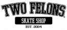 TWO FELONS SKATE SHOP