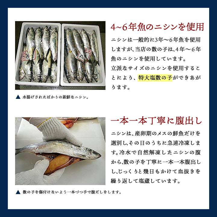 ニシンは一般的に、3~6年魚を使用しますが、当社の数の子は、4~6年魚のニシンを使用しています。立派なサイズのニシンを使用しているため、特大数の子ができあがります。