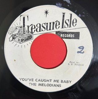 MELODIANS - I'VE CAUGHT YOU BABY 
