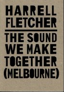 Harrell Fletcher: <br>The Sound We Make Together. Melbourne<br>ϥ롦եå㡼
