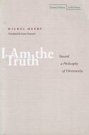 I Am the Truth: <br>Toward a Philosophy of Christianity <br>Michel Henry <br>ߥꡦ
