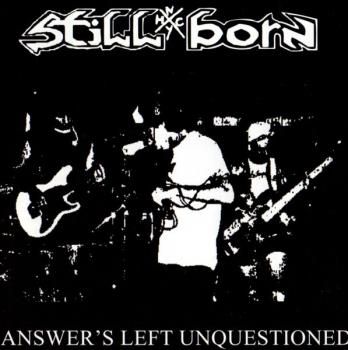 STILL BORN Answer's Left Unquestioned CD